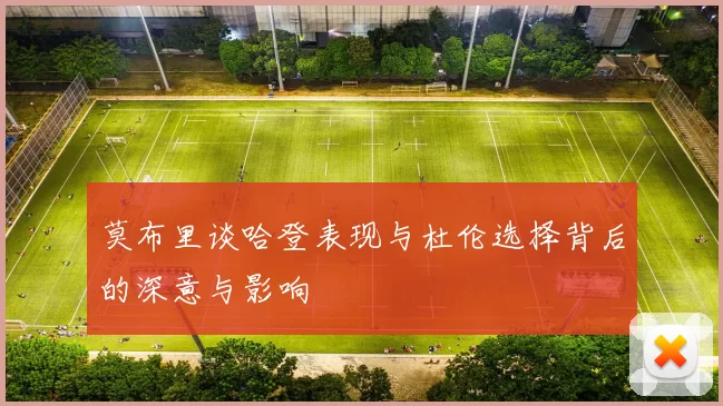 莫布里谈哈登表现与杜伦选择背后的深意与影响