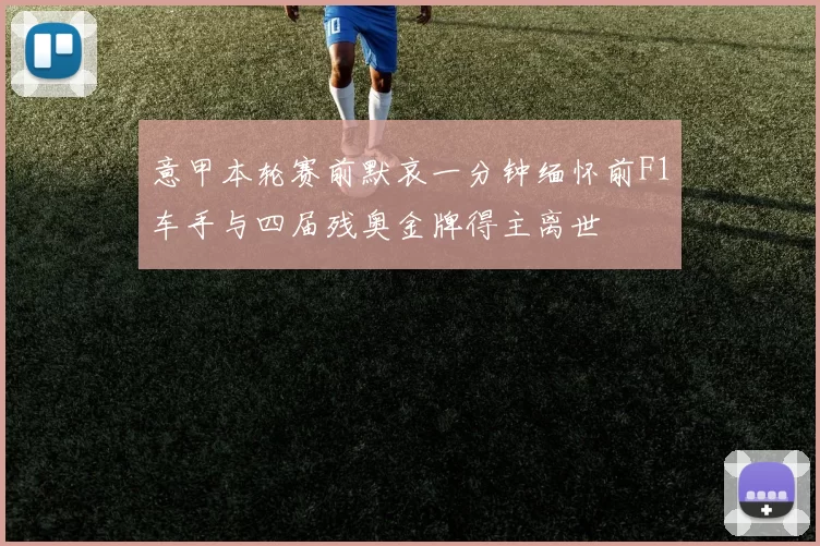 意甲本轮赛前默哀一分钟缅怀前F1车手与四届残奥金牌得主离世